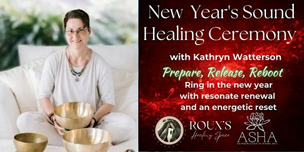 A woman seated with brass singing bowls beside a red panel. Text: New Year's Sound Healing Ceremony with Kathryn Watterson. Prepare, Release, Reboot. Ring in the new year with resonate renewal and an energetic reset. Roux's Healing Space and ASHA logos.