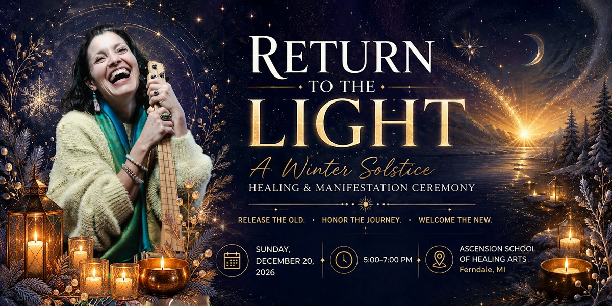 A smiling woman holding a small stringed instrument among candles and winter greenery. Text: Return to the Light, A Winter Solstice Healing and Manifestation Ceremony. Release the old. Honor the journey. Welcome the new. Sunday, December 20, 2026, 5:00 to 7:00 PM, Ascension School of Healing Arts, Ferndale, MI.
