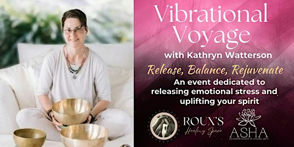 A woman seated with brass singing bowls beside a pink panel. Text: Vibrational Voyage with Kathryn Watterson. Release, Balance, Rejuvenate. An event dedicated to releasing emotional stress and uplifting your spirit. Roux's Healing Space and ASHA logos.