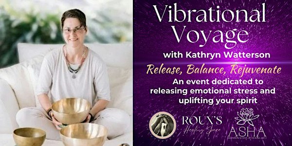 A woman seated with brass singing bowls beside a violet sparkle panel. Text: Vibrational Voyage with Kathryn Watterson. Release, Balance, Rejuvenate. An event dedicated to releasing emotional stress and uplifting your spirit. Roux's Healing Space and ASHA logos.